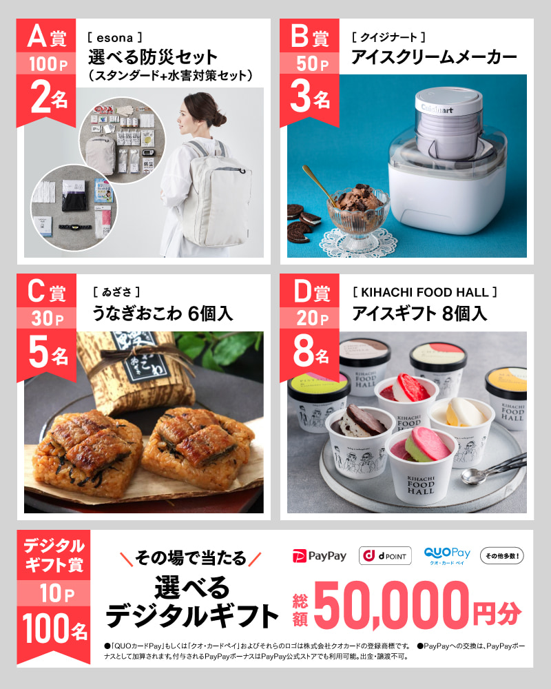 6月のアサポイ賞品／A賞（100ポイント）:〔esona〕選べる防災セット（スタンダード+水害対策セット）　2名｜B賞（50ポイント）:〔クイジナート〕アイスクリームメーカー　3名｜C賞（30ポイント）:〔ゐざさ〕うなぎおこわ6個入　5名｜D賞（20ポイント）:〔KIHACHI FOOD HALL〕アイスギフト 8個入　8名｜デジタルギフト賞（10ポイント）:その場で当たる選べるデジタルギフト 総額50,000円分　100名