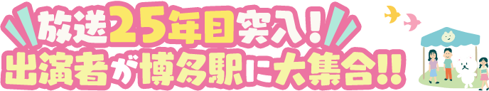 放送25年目突入！出演者が博多駅に大集合！！