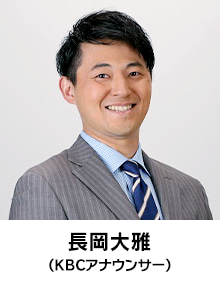 番組MC：長岡大雅アナ（KBCアナウンサー）