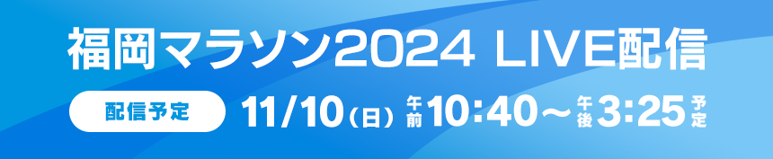 福岡マラソン2024 配信予定 11/10（日）午前10:40～午後3:25予定