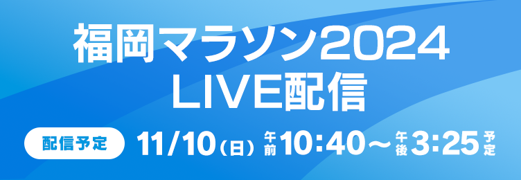 福岡マラソン2024 配信予定 11/10（日）午前10:40～午後3:25予定