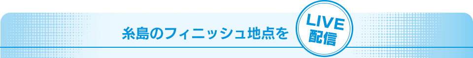 糸島のフィニッシュ地点をLIVE配信