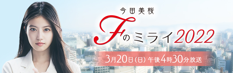 今田美桜 Fのミライ2022／3月20日（日）午後4時30分放送