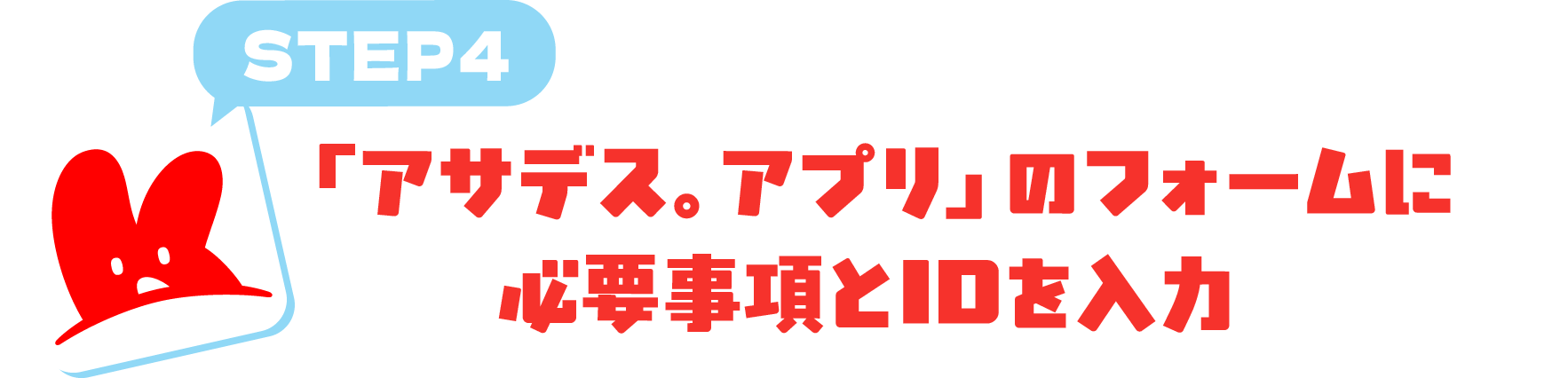 STEP4 「アサデス。アプリ」のフォームに必要事項とIDを入力