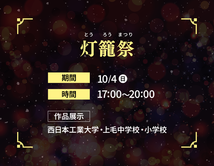 灯籠祭 ｜【期間】10/4(日) 【時間】17:00～20:00【場所】大池公園（入場無料）【作品展示】西日本工業大学・上毛中学校・小学校
