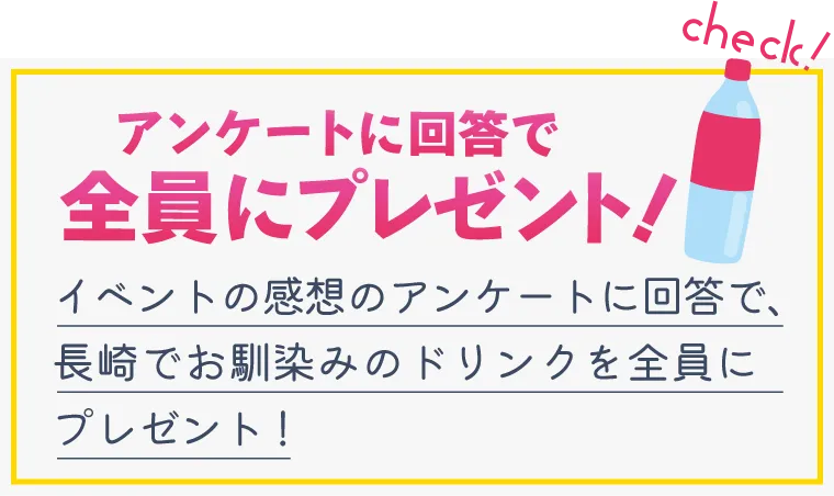 アンケートに回答で全員にプレゼント！　イベントの感想のアンケートに回答で、長崎でお馴染みのドリンクを全員にプレゼント！