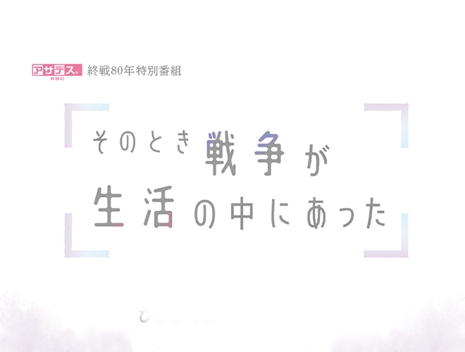 アサデス。KBC終戦80年特別番組「そのとき戦争が生活の中にあった」（再）のサムネイル