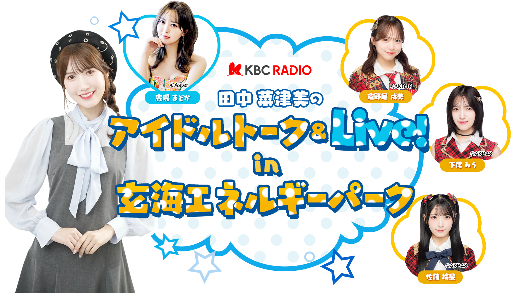 KBCラジオ 田中菜津美のアイドルトーク＆ライブ！ 公開収録決定！ 2026年10月18日（日）午前11時30分～ 森保まどか　午後1時30分～ AKB48
