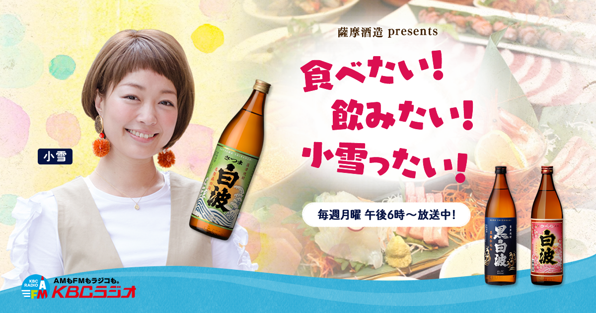 薩摩酒造presents 食べたい！飲みたい！小雪ったい！｜KBC九州朝日放送