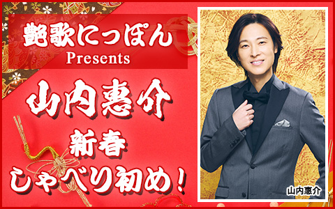艶歌にっぽんpresents山内惠介新春しゃべり初め！
