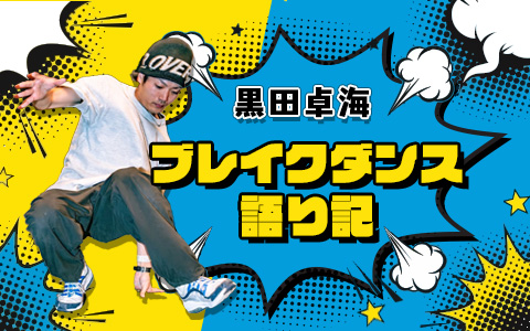 黒田卓海 + ブレイクダンス語り記