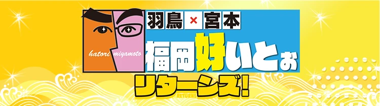 羽鳥×宮本 福岡好いとぉ リターンズ！（2024年6月26日放送）