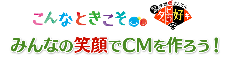 みんなの笑顔でCMを作ろう!