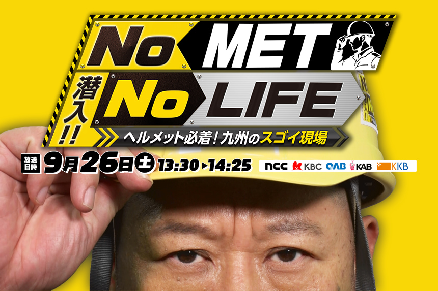 No MET No LIFE ヘルメット必着！九州のスゴイ現場