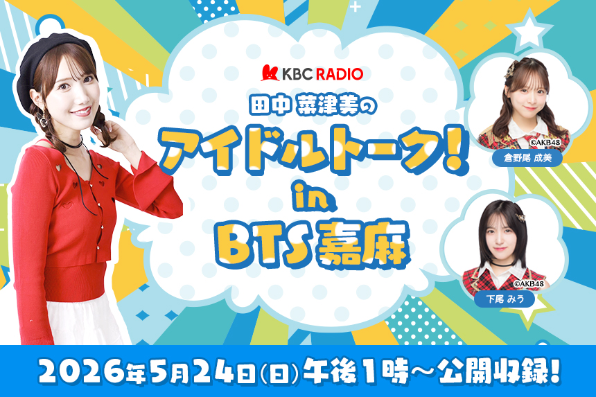 田中菜津美のアイドルトーク！in BTS嘉麻 公開収録決定！ 2026年5月24日（日）午後1時～