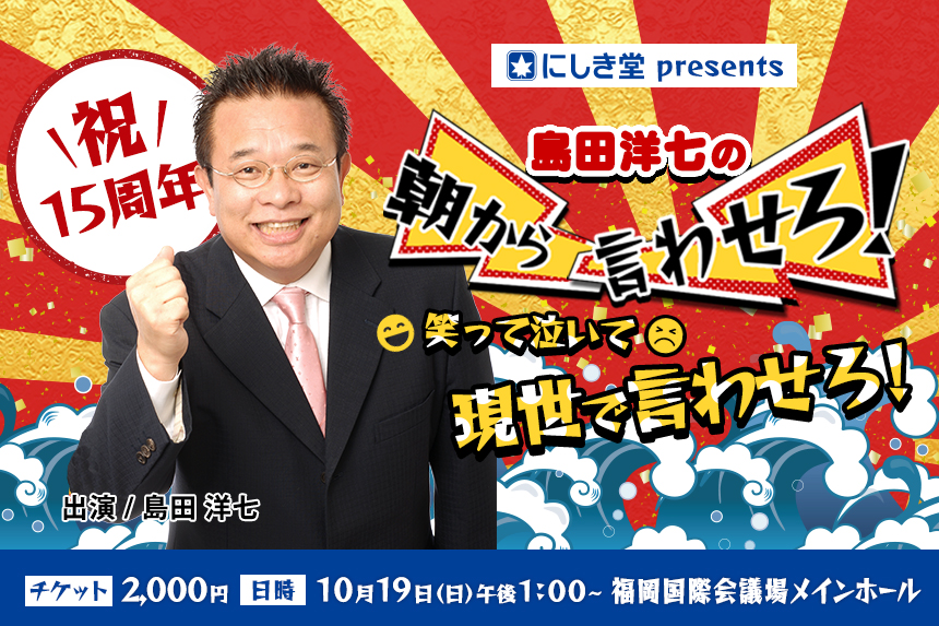にしき堂presents　KBCラジオ島田洋七の朝から言わせろ！祝15周年　笑って泣いて現世で言わせろ！