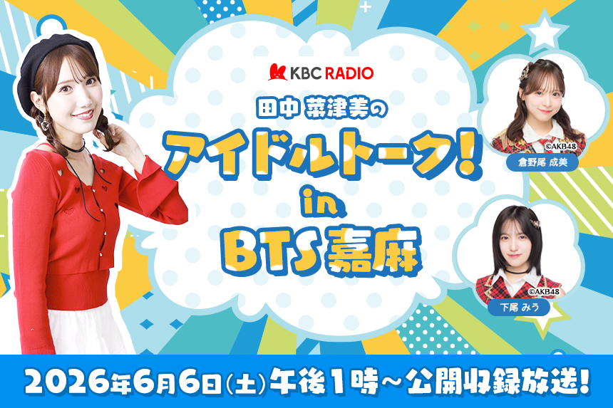 田中菜津美のアイドルトーク！in BTS嘉麻 公開収録決定！ 2026年5月24日（日）午後1時～