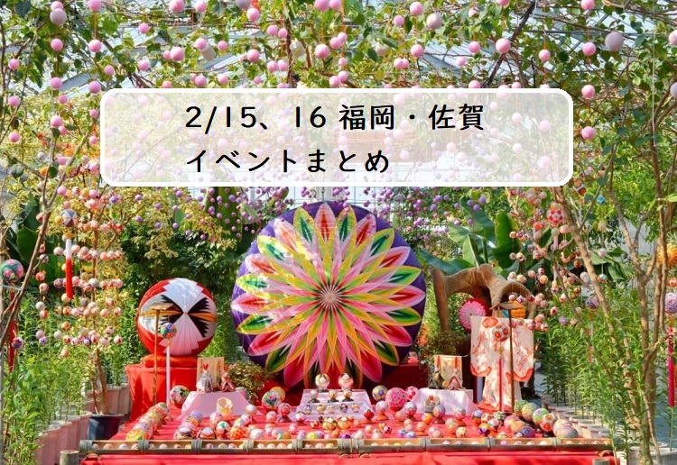 【週末おでかけ♪】福岡　2/15、16以降に予定されているイベントまとめ