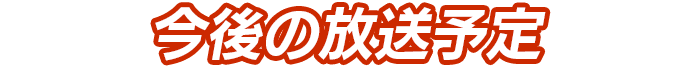 今後の放送予定